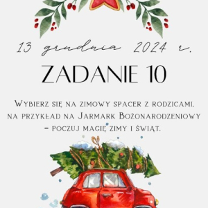 13 grudnia 2024 r. Zadanie 10 Wybierz się na zimowy spacer z rodzicami, na przykład na Jarmark Bożonarodzeniowy – poczuj magię zimy i świąt.