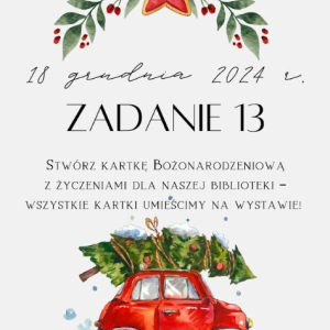 18 grudnia 2024 r. Zadanie 13 Stwórz kartkę Bożonarodzeniową z życzeniami dla naszej biblioteki – wszystkie kartki umieścimy na wystawie!