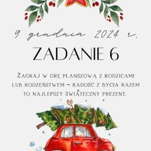 9 grudnia 2024 r. Zadanie 6 Zagraj w grę planszową z rodzicami lub rodzeństwem – radość z bycia razem to najlepszy świąteczny prezent.