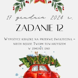 17 grudnia 2024 r. Zadanie 12 Wypożycz książkę na przerwę świąteczną – niech będzie Twoim towarzyszem w zimowe dni!